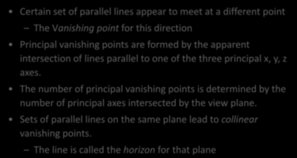 Vanishing points Certain set of parallel lines appear to meet at a different point The Vanishing point for this direction Principal vanishing points are formed by the apparent intersection of lines