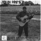 John Primer Blues on Solid Ground Blues House Productions John Primer is known as a "Chicago Style" electric blues guitarist and vocalist, so I was surprised when I looked at the cover of this cd and
