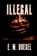 Savant Distribution Catalog Page 19 I ILLEGAL (Aignos 2018) by E. M. Duesel Fiction: Suspense, Crime, Mexican-American BorderAction&Adventure - 288 pp.