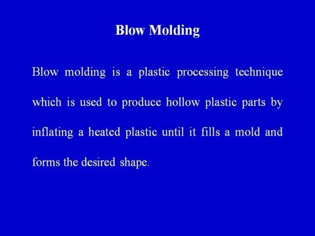 (Refer Slide Time: 26:37) Now, coming towards the second process that we want to cover today, that is blow molding.