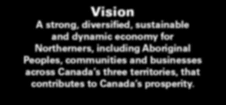 Vision A strong, diversified, sustainable and dynamic economy for Northerners, including Aboriginal Peoples,