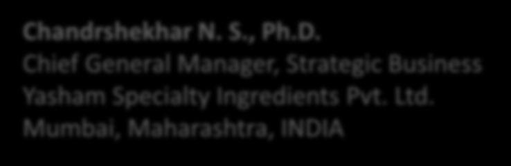 S., Ph.D. Chief General Manager, Strategic Business Yasham Specialty Ingredients Pvt. Ltd.