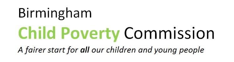 Birmingham Child Poverty Commission Terms of Reference 2015 Purpose No child growing up in Birmingham should have their childhood or future life chances scarred by living in poverty.