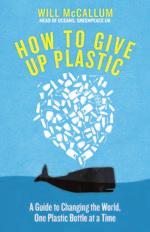 Mon 8 Oct, 6pm How to Give Up Plastic Will McCallum Plastics are a serious problem for the planet one rubbish truck of plastic enters the ocean every minute.