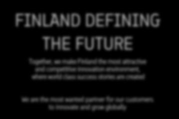 BUSINESS FINLAND VISION FINLAND DEFINING THE FUTURE Together, we make Finland the most attractive and competitive innovation