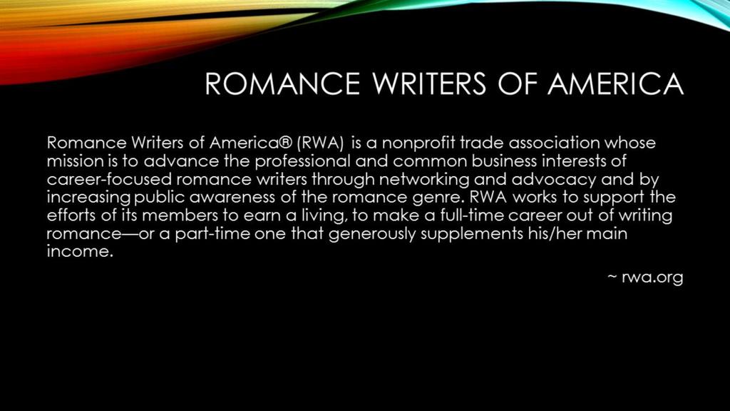 Through RWA I was able to meet other people like me but even more I learned a lot about publishing and made contacts.
