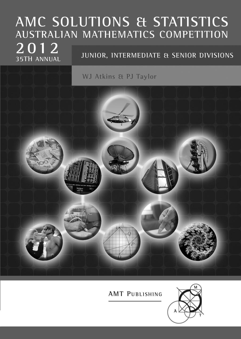 AMC SOLUTIONS AND STATISTICS This book provides a record of the Australian Mathematics Competition Junior, Intermediate and Senior questions, solutions and statistics for 2012 It also includes
