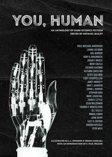 You, Human: An Anthology of Dark Science Fiction Edited by Michael Bailey Bram Stoker Award winning editor Michael Bailey