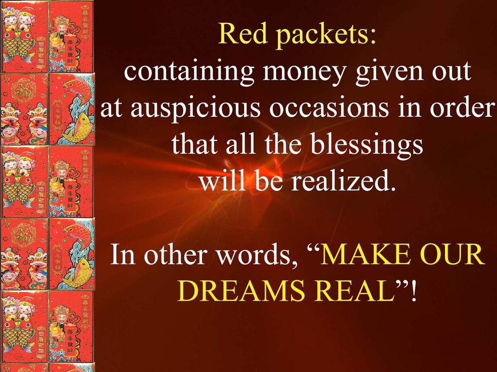 Red packets: containing money given out at auspicious occasions in order