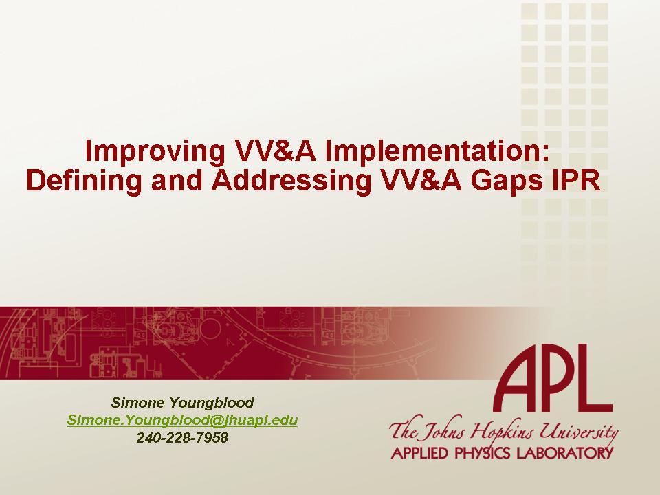 24-27 Jan 2011 Page-27 JHU/APL VV&A Implementation: Defining & Addressing Gaps (M&S PE Funded V-C-2) The purpose of the effort is to: Support the identification of VV&A gap areas that inhibit