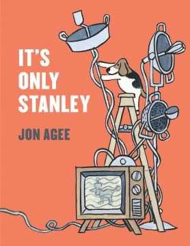 It s only Stanley by Jon Agee Funny story about the Wimbledon family-- mother, father, four children, a cat, and Stanley, a brilliantly inventive beagle, who have a sleepless