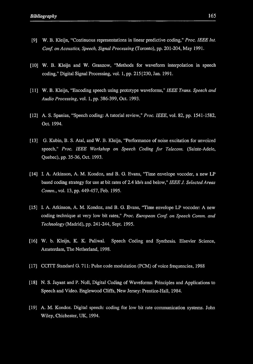 Bibliography 165 [9] W. B. Kleijn, Continuous representations in linear predictive coding," Proc. IEEE Int. Conf. on Acoustics, Speech, Signal Processing (Toronto), pp. 201-204, May 1991. [10] W. B. Kleijn and W.