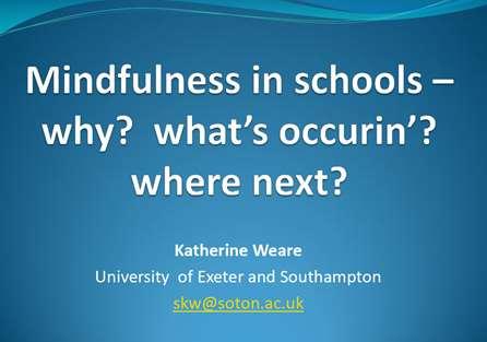 Mindfulness in Schools Professor Katherine Weare - University of Southampton The Potential of Mindfulness in Schools