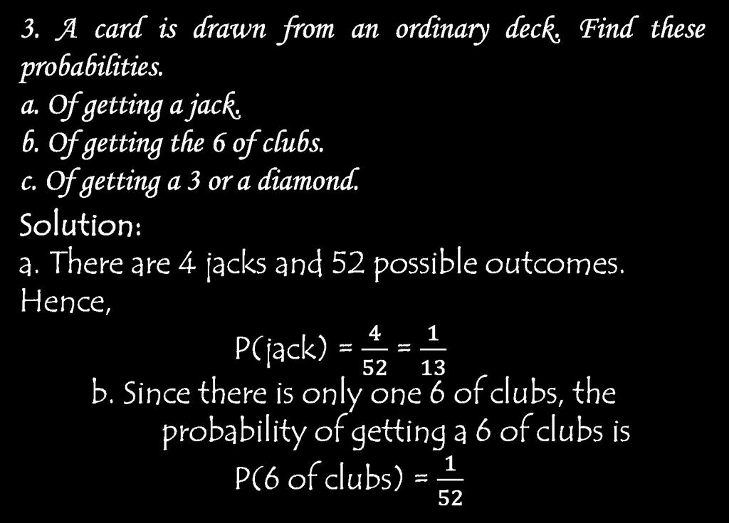 3. A card is drawn from an ordinary deck. Find these probabilities. a. Of getting a jack. b. Of getting the 6 of clubs. c. Of getting a 3 or a diamond.
