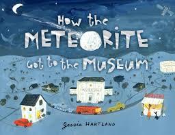 How the Meteorite Got to the Museum Author: Jessie Hartland Illustrator:Jessie Hartland Informational (historical) Grade Range: Primary-Intermediate Plot Summary: This is a true story based on the