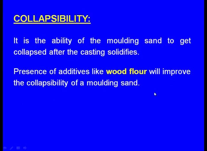 (Refer Slide Time: 39:54) What is this collapsibility? It is the ability of the moulding sand to get collapsed after the casting solidifies. Now what we do during after this solidification is over?