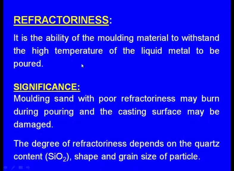 (Refer Slide Time: 03:14) What is the refractoriness? It is the ability of the moulding material to withstand the high temperature of the liquid metal to be poured.