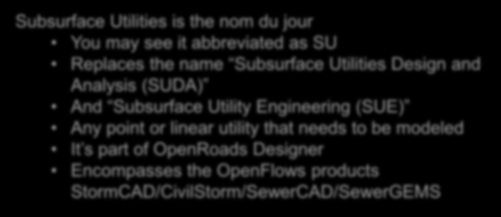 Subsurface Utilities Subsurface Utilities is the nom du jour You may see it abbreviated as SU Replaces the name Subsurface Utilities Design and Analysis (SUDA) And Subsurface Utility Engineering