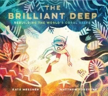 2019 AAAS/SUBARU SB&F PRIZE FINALISTS Children s Science Picture Book The Brilliant Deep: Rebuilding the World's Coral Reefs, by Kate Messner (Author), Matthew Forsythe