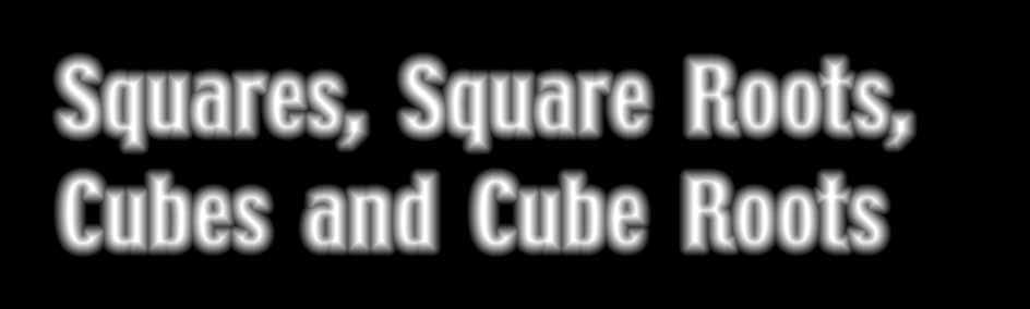 be able to explain and specify square roots and cube roots of real