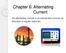 Chapter 6: Alternating Current. An alternating current is an current that reverses its direction at regular intervals.