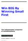Win BIG By Winning Small First