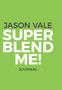 JASON VALE SUPER BLEND ME! JOURNAL