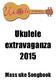 Ukulele extravaganza 2015