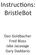 Instructions: BristleBot. Dan Goldbacher Fred Bloss Jake Jacavage Gary Daddario