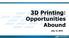 3D Printing: Opportunities Abound. July 14, 2016