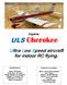 ULS Cherokee. Ultra Low Speed aircraft for indoor RC flying. Zippkits. Specifications: Required to complete: