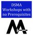 DSMA Workshops with no Prerequisites