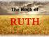 Ruth. The story takes place close to the end of the time of the Judges (around 1100 BC).