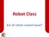 Robot Class. Are all robots created equal?