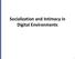 Socialization and Intimacy in Digital Environments