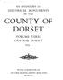 COUNTY OF DORSET HISTORICAL MONUMENTS VOLUME THREE CENTRAL DORSET IN THE. Part 2 ROYAL COMMISSION ON HISTORICAL MONUMENTS (ENGLAND) MCMLXX