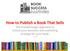 How to Publish a Book That Sells The breakthrough approach to unlock your business and marketing strategy for your book. 2016