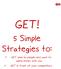GET! 5 Simple Strategies to: GET seen by people who want to spend money with you GET in front of your competitors