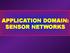 APPLICATION DOMAIN: SENSOR NETWORKS