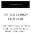 THE OLD LIBRARY FILM CLUB. the first rule of film club is, you do talk about film club!