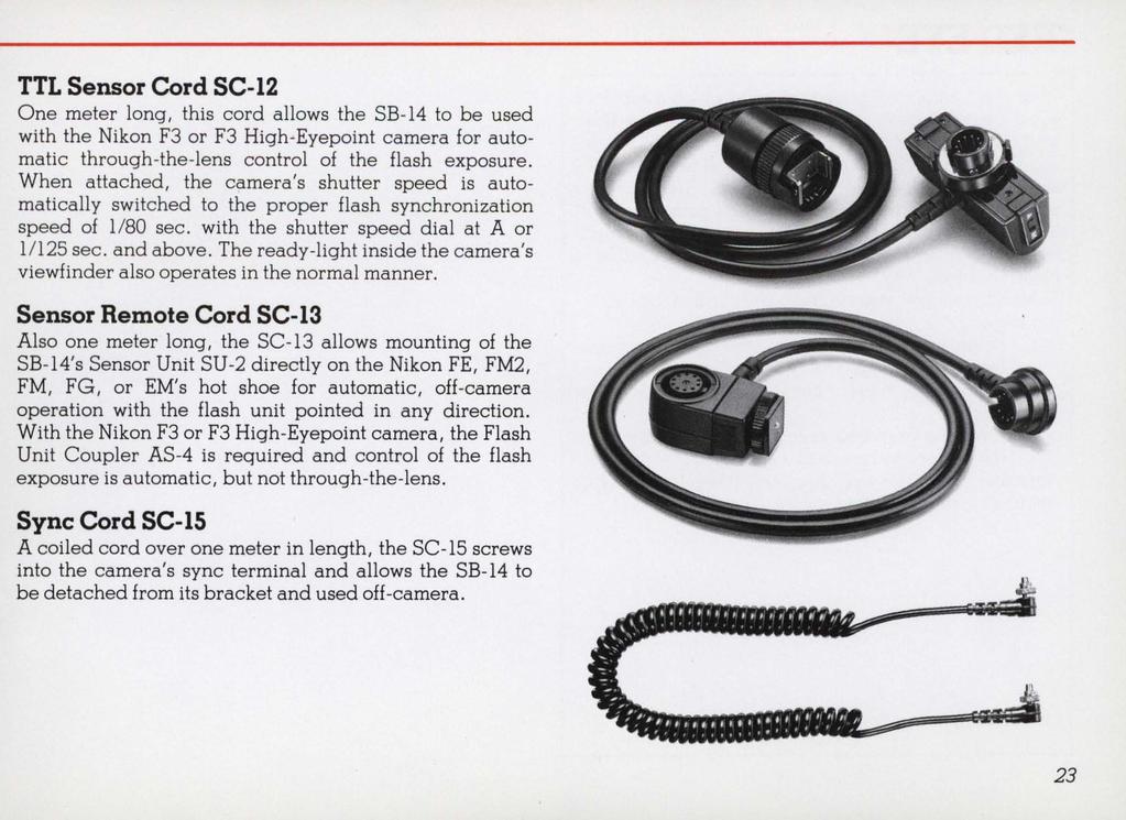 TTL Sensor Cord SC-12 One meter long, this cord allows the SB-14 to be used with the Nikon F3 or F3 High-Eyepoint camera for automatic through-the-lens control of the flash exposure.