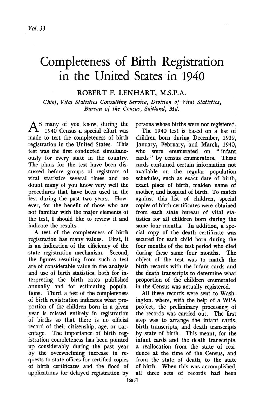 Vol. 33 A,S Completeness of Birth Registration in the United States in 1940 ROBERT F. LENHART, M.S.P.A. Chief, Vital Statistics Consulting Service, Division of Vital Statistics, Bureau of the Census, Suitland, Md.