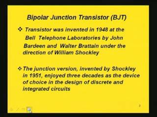 (Refer Slide Time: 4:08) But its junction version was invented in 1951 by Shockley and it has been enjoying almost three decades of immense use in discrete and integrated circuits.