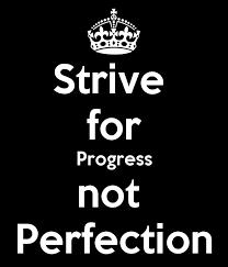 4. DON T STRIVE FOR PERFECTION It s really great if you want to