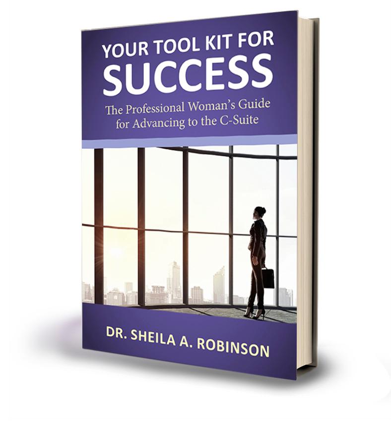 author In her new book, Your Tool Kit for Success: The Professional Woman s Guide for Advancing to the C-Suite, Dr. Sheila A.
