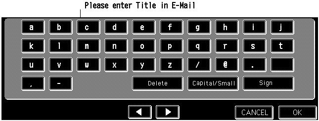 Touch [TITLE] on the [Select Transmission Object] screen (E-Mail) or the [Transmission Address Input] screen. The [Title Input] screen appears. 2. Touch [Input key indicate].