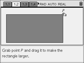 Problem 1 A rectangle On page 1.2, students will drag point P to make the rectangle larger, changing its length and width, and therefore changing its perimeter and area as well.