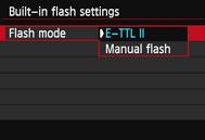 3 Setting the FlashN Built-in Flash Settings Flash mode Normally, set this to [E-TTL II]. This enables autoexposure shooting with the built-in flash.