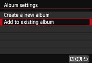 3 Shooting Video Snapshots Adding to an Existing Album 1 2 3 Select [Add to existing album]. Follow step 4 on page 278 to select [Add to existing album], then press <0>. Select an existing album.