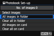 p Specifying Images for a Photobook Specifying All Images in a Folder or on a Card You can specify all the images in a folder or on a card at one time.